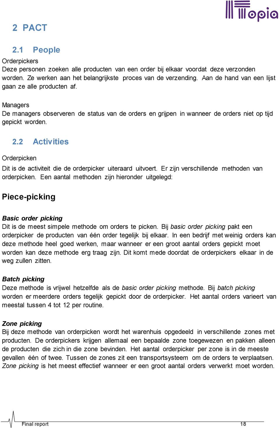 2 Activities Orderpicken Dit is de activiteit die de orderpicker uiteraard uitvoert. Er zijn verschillende methoden van orderpicken.