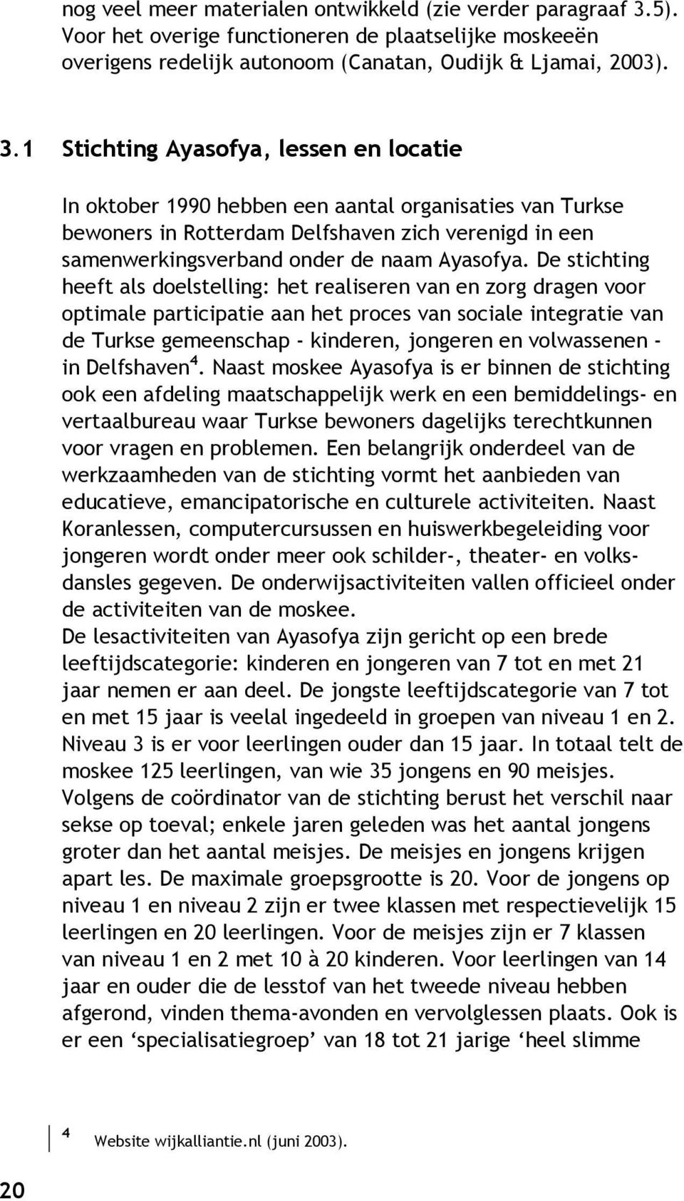 1 Stichting Ayasofya, lessen en locatie In oktober 1990 hebben een aantal organisaties van Turkse bewoners in Rotterdam Delfshaven zich verenigd in een samenwerkingsverband onder de naam Ayasofya.