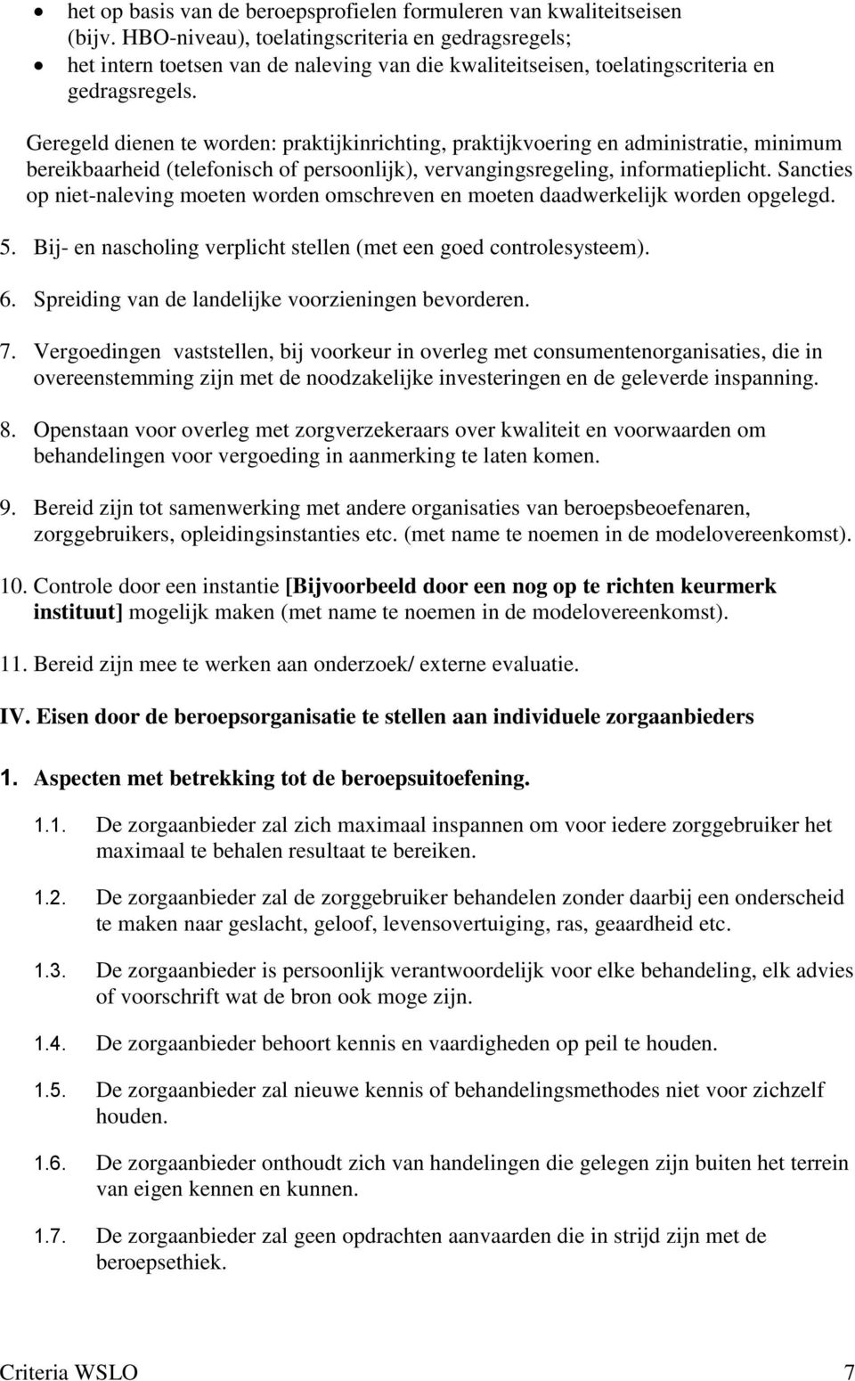 Geregeld dienen te worden: praktijkinrichting, praktijkvoering en administratie, minimum bereikbaarheid (telefonisch of persoonlijk), vervangingsregeling, informatieplicht.