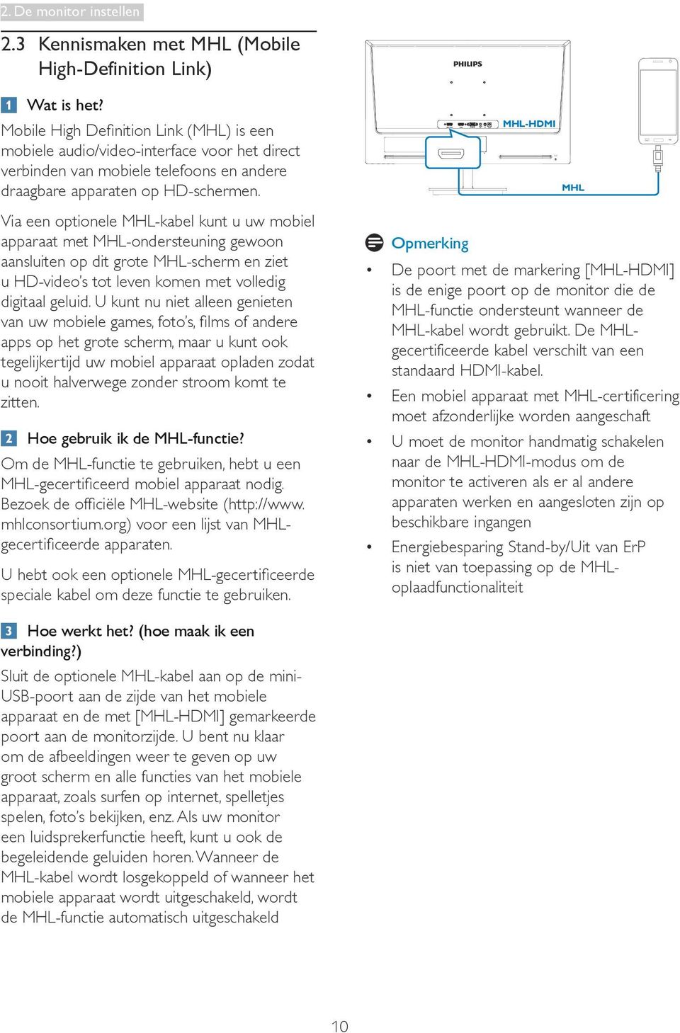 Via een optionele MHL-kabel kunt u uw mobiel apparaat met MHL-ondersteuning gewoon aansluiten op dit grote MHL-scherm en ziet u HD-video s tot leven komen met volledig digitaal geluid.