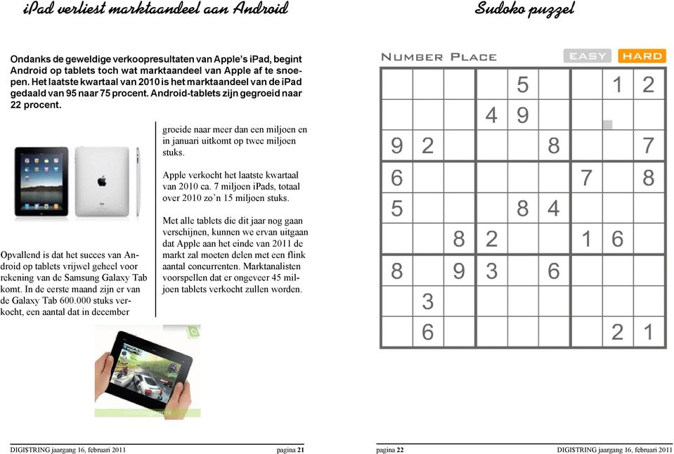 groeide naar meer dan een miljoen en in januari uitkomt op twee miljoen stuks. Apple verkocht het laatste kwartaal van 2010 ca. 7 miljoen ipads, totaal over 2010 zo n 15 miljoen stuks.