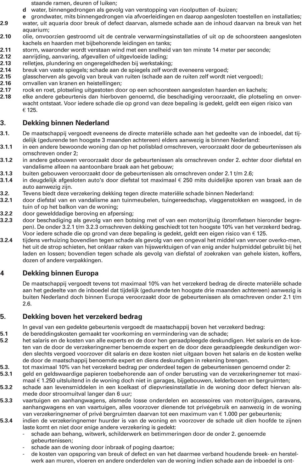 10 olie, onvoorzien gestroomd uit de centrale verwarmingsinstallaties of uit op de schoorsteen aangesloten kachels en haarden met bijbehorende leidingen en tanks; 2.