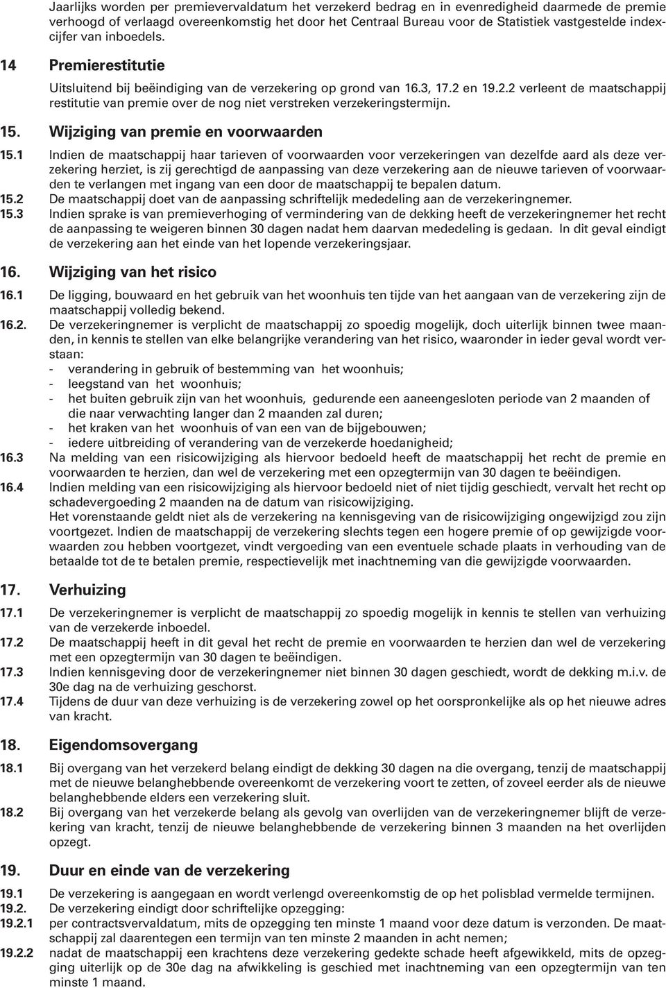 en 19.2.2 verleent de maatschappij restitutie van premie over de nog niet verstreken verzekeringstermijn. 15. Wijziging van premie en voorwaarden 15.