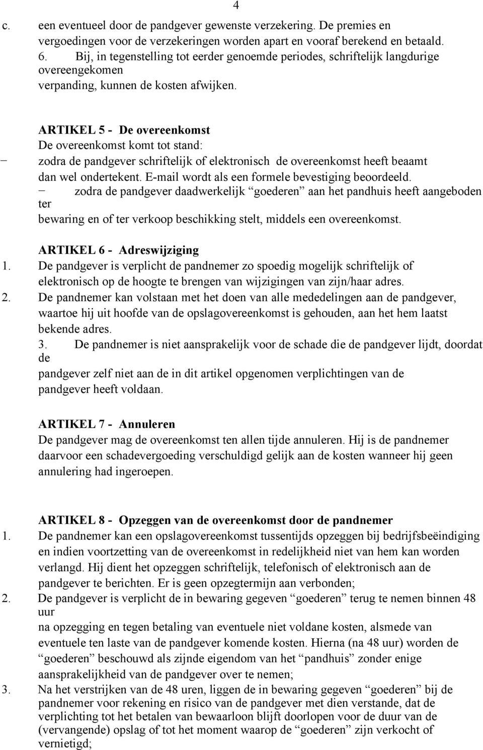 4 ARTIKEL 5 - De overeenkomst De overeenkomst komt tot stand: zodra de pandgever schriftelijk of elektronisch de overeenkomst heeft beaamt dan wel ondertekent.