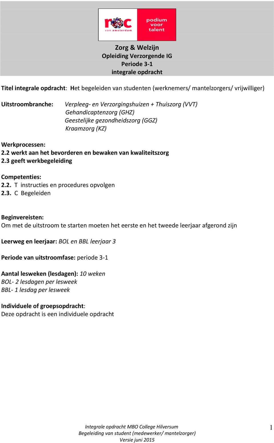 3 geeft werkbegeleiding Competenties: 2.2. T instructies en procedures opvolgen 2.3. C Begeleiden Beginvereisten: Om met de uitstroom te starten moeten het eerste en het tweede leerjaar afgerond zijn