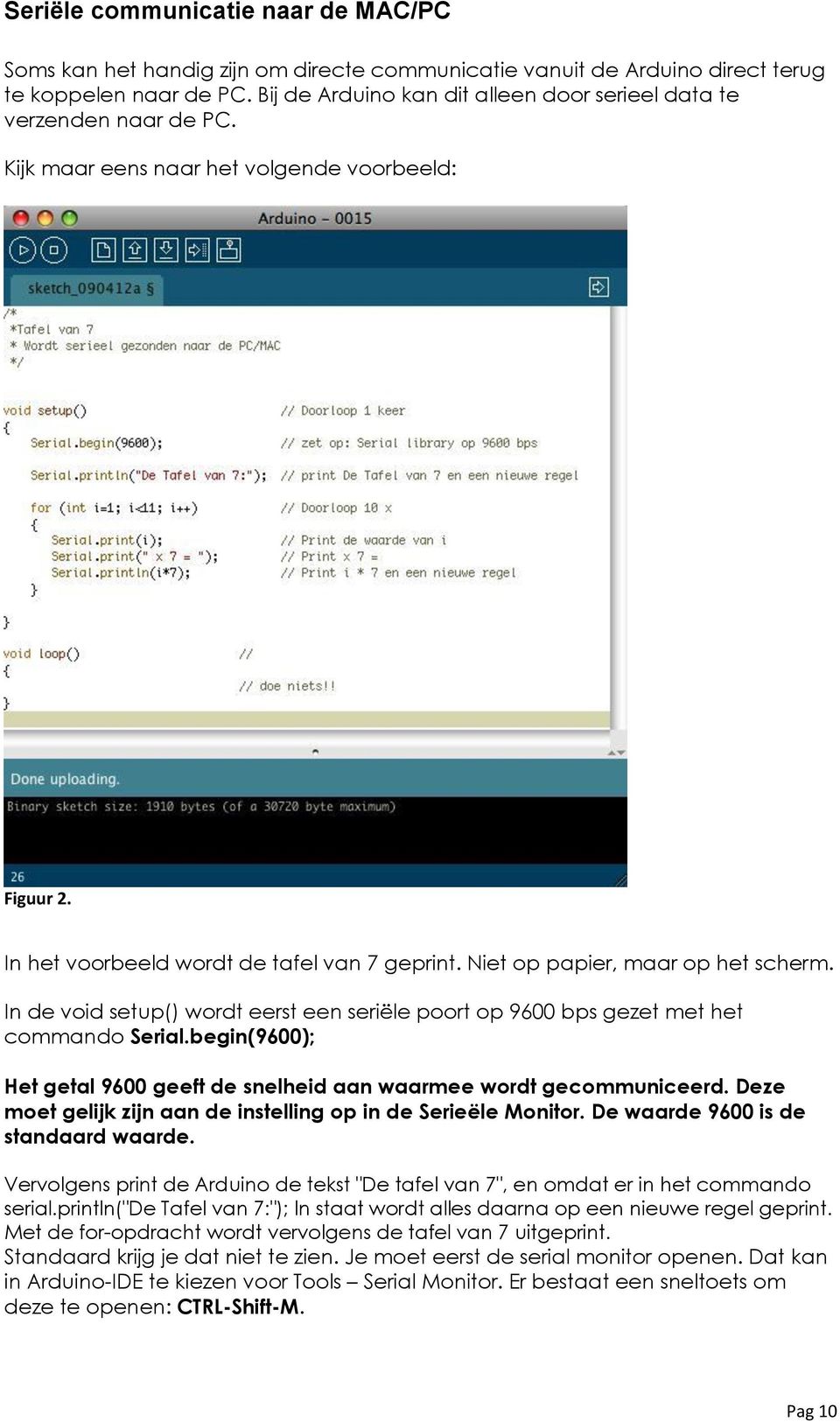 Niet op papier, maar op het scherm. In de void setup() wordt eerst een seriële poort op 9600 bps gezet met het commando Serial.