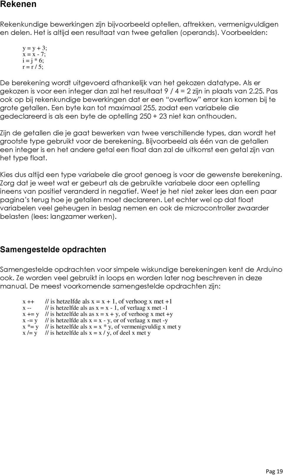 Als er gekozen is voor een integer dan zal het resultaat 9 / 4 = 2 zijn in plaats van 2.25. Pas ook op bij rekenkundige bewerkingen dat er een overflow error kan komen bij te grote getallen.