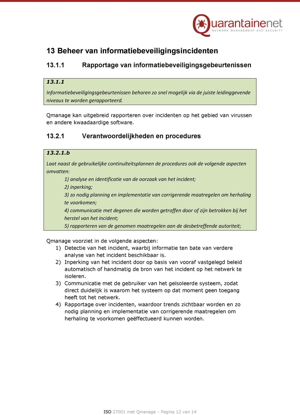 .2.1 Verantwoordelijkheden en procedures 13.2.1.b Laat naast de gebruikelijke continuïteitsplannen de procedures ook de volgende aspecten omvatten: 1) analyse en identificatie van de oorzaak van het