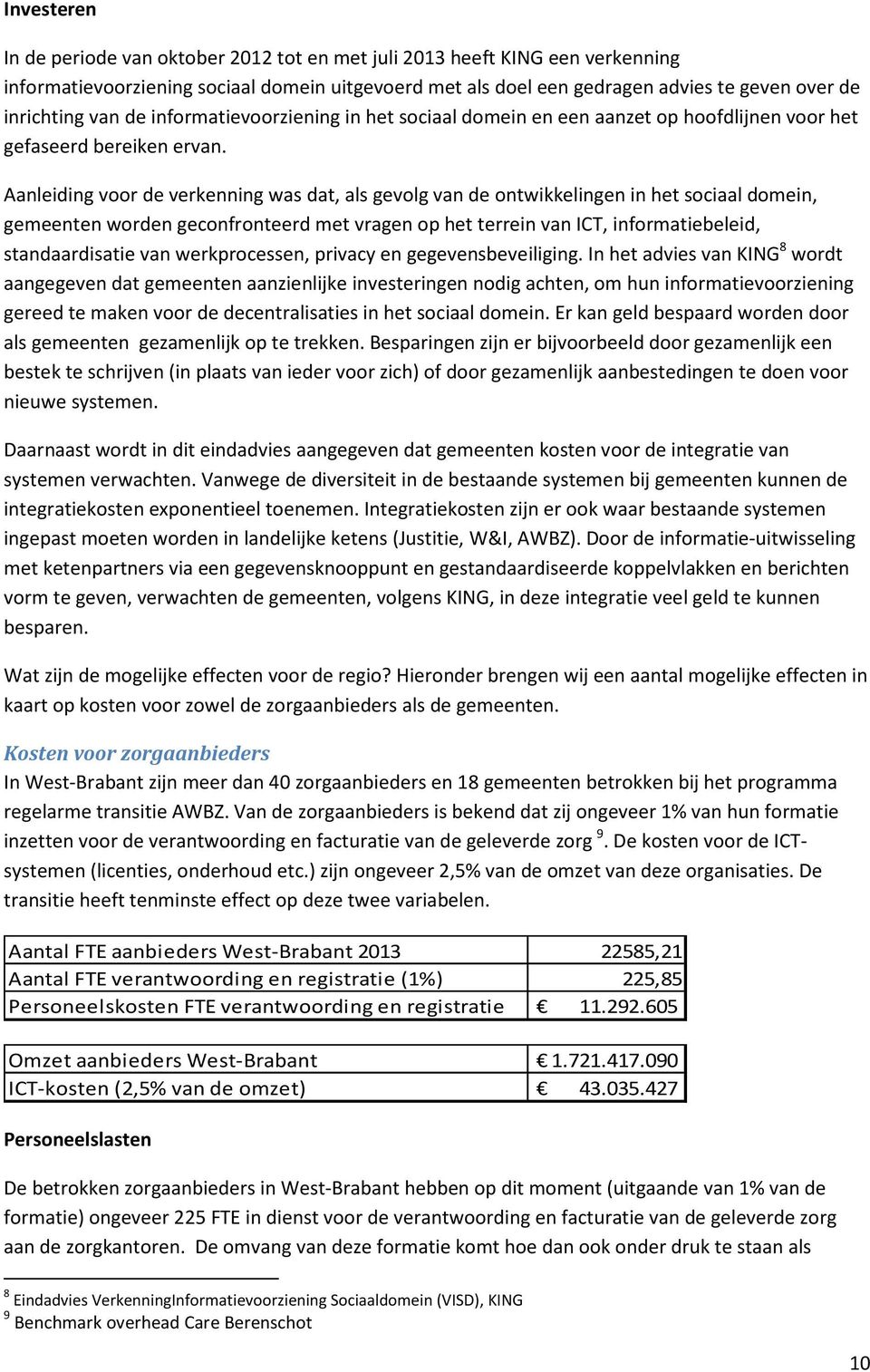 Aanleiding voor de verkenning was dat, als gevolg van de ontwikkelingen in het sociaal domein, gemeenten worden geconfronteerd met vragen op het terrein van ICT, informatiebeleid, standaardisatie van