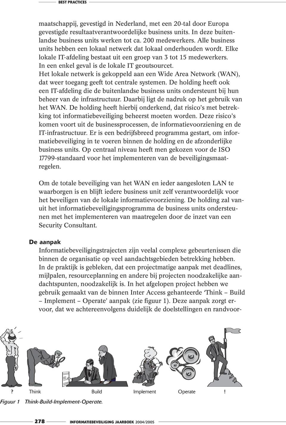 In een enkel geval is de lokale IT geoutsourcet. Het lokale netwerk is gekoppeld aan een Wide Area Network (WAN), dat weer toegang geeft tot centrale systemen.