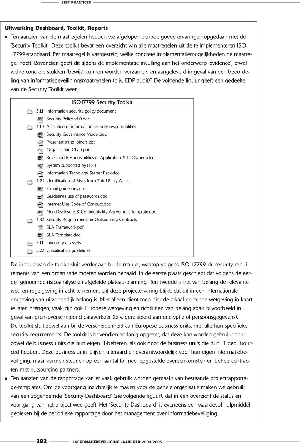 Bovendien geeft dit tijdens de implementatie invulling aan het onderwerp evidence ; ofwel welke concrete stukken bewijs kunnen worden verzameld en aangeleverd in geval van een beoordeling van