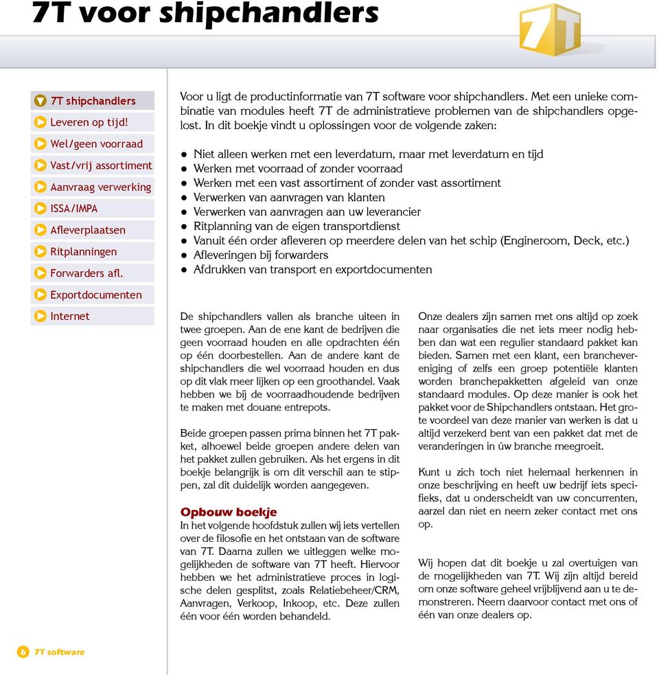 In dit boekje vindt u oplossingen voor de volgende zaken: Niet alleen werken met een leverdatum, maar met leverdatum en tijd Werken met voorraad of zonder voorraad Werken met een vast assortiment of