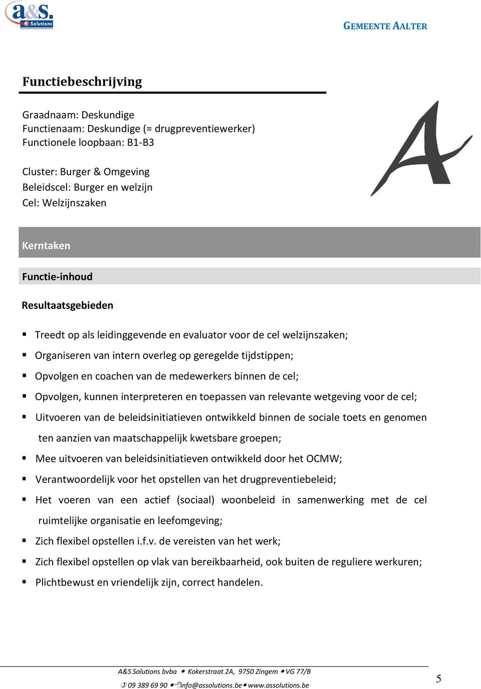 medewerkers binnen de cel; Opvolgen, kunnen interpreteren en toepassen van relevante wetgeving voor de cel; Uitvoeren van de beleidsinitiatieven ontwikkeld binnen de sociale toets en genomen ten