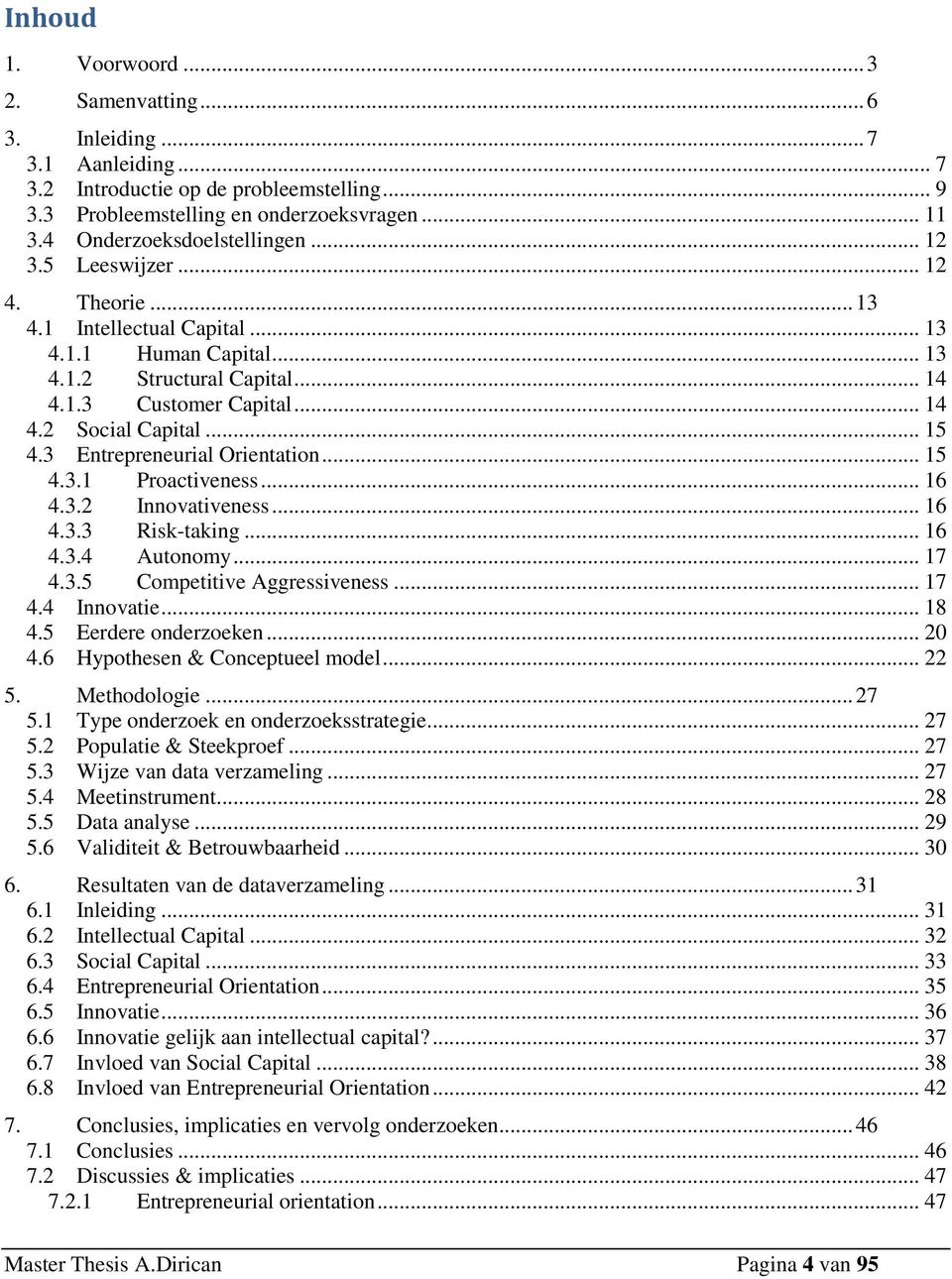 .. 15 4.3 Entrepreneurial Orientation... 15 4.3.1 Proactiveness... 16 4.3.2 Innovativeness... 16 4.3.3 Risk-taking... 16 4.3.4 Autonomy... 17 4.3.5 Competitive Aggressiveness... 17 4.4 Innovatie.