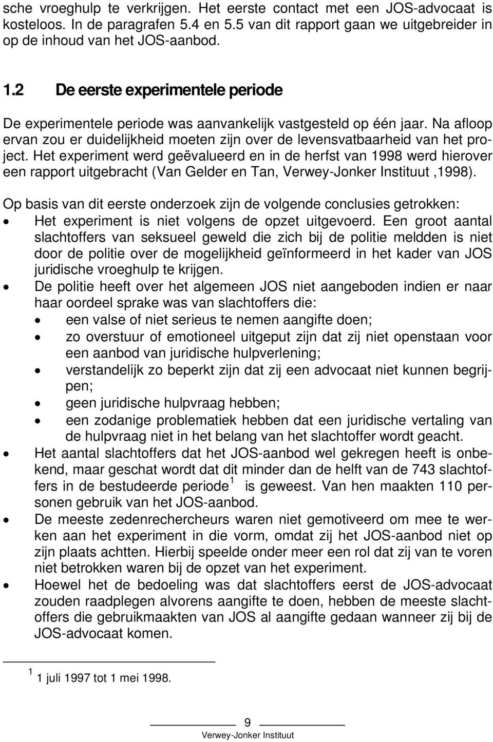 Het experiment werd geëvalueerd en in de herfst van 1998 werd hierover een rapport uitgebracht (Van Gelder en Tan,,1998).