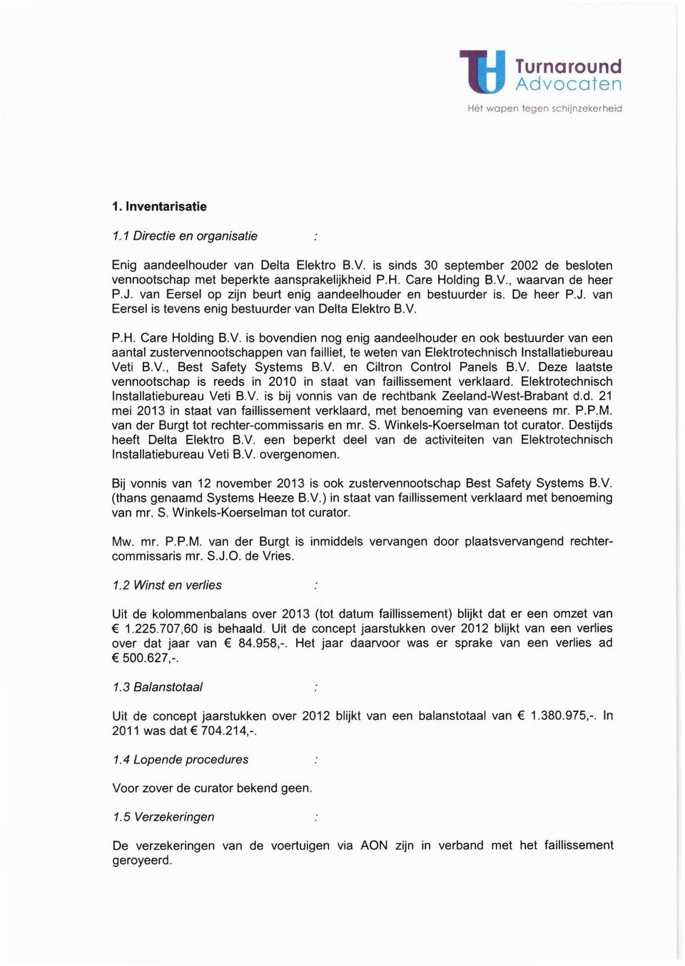 is bovendien nog enig aandeelhouder en ook bestuurder van een aantal zustervennootschappen van failliet, te weten van Elektrotechnisch Installatiebureau Veti B.V., Best Safety Systems B.v. en Ciltron Control Panels B.