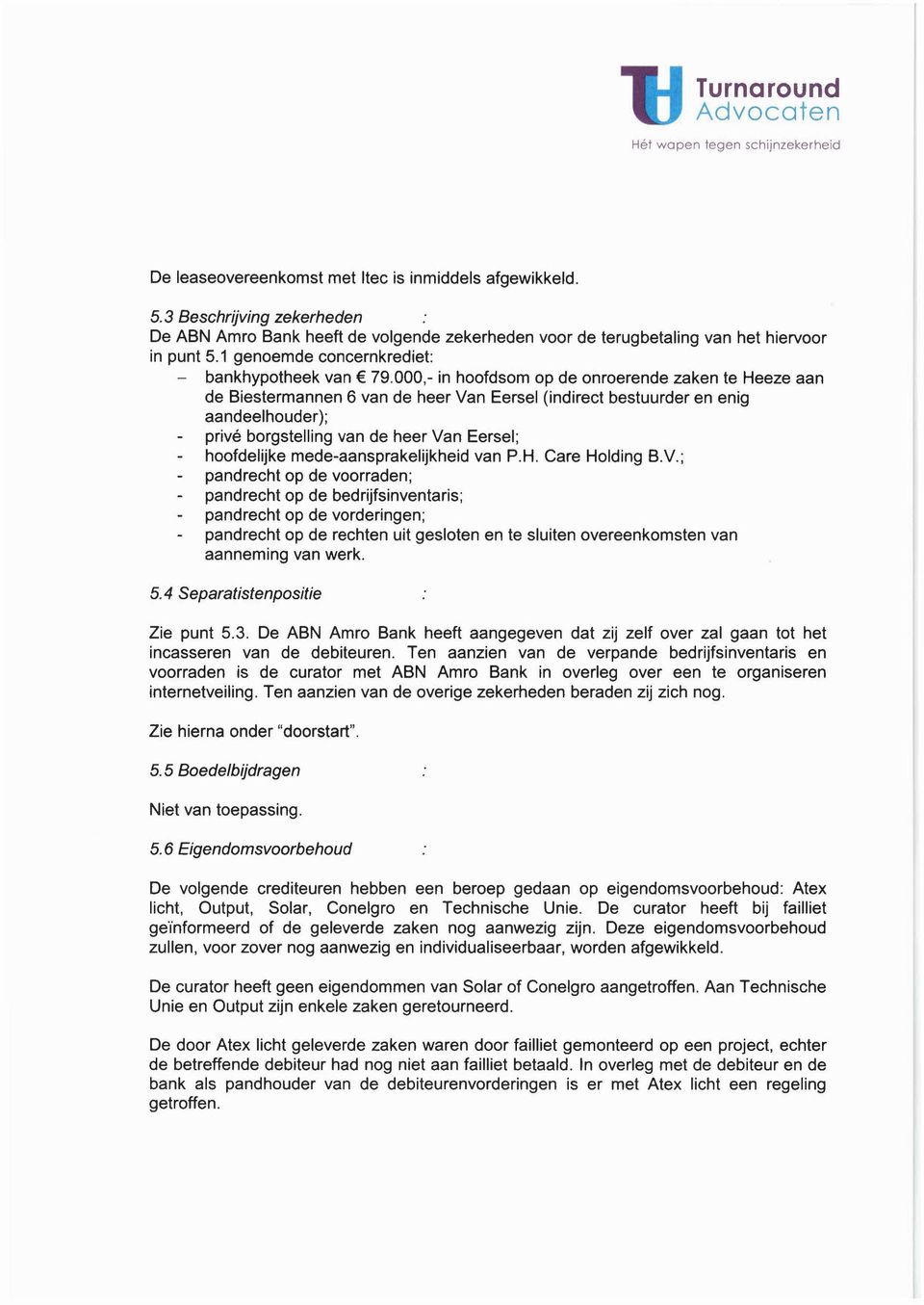 000,- in hoofdsom op de onroerende zaken te Heeze aan de Biestermannen 6 van de heer Van Eersel (indirect bestuurder en enig aandeelhouder); privé borgstelling van de heer Van Eersel; hoofdelijke