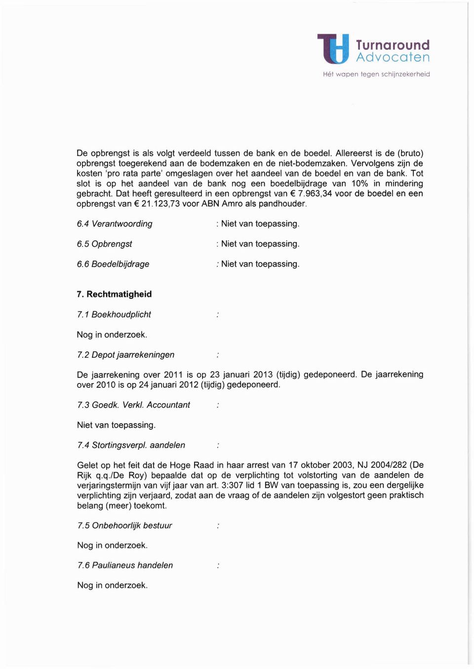 Dat heeft geresulteerd in een opbrengst van 7.963,34 voor de boedel en een opbrengst van 21.123,73 voor ABN Amro als pandhouder. 6.4 Verantwoording : Niet van toepassing. 6.5 Opbrengst : Niet van toepassing.