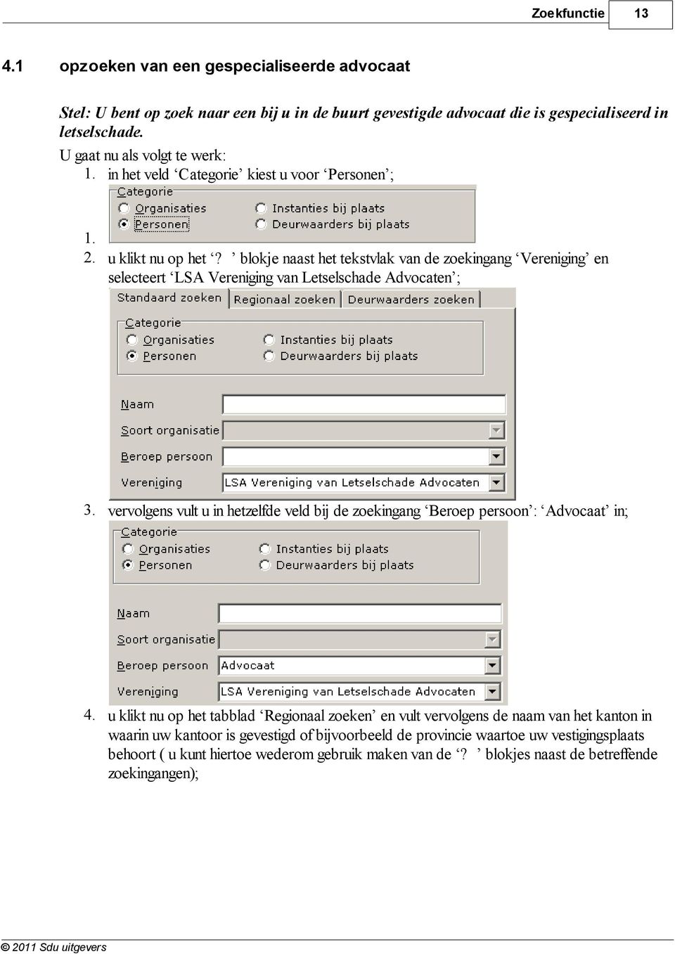 blokje naast het tekstvlak van de zoekingang Vereniging en selecteert LSA Vereniging van Letselschade Advocaten ; 3.