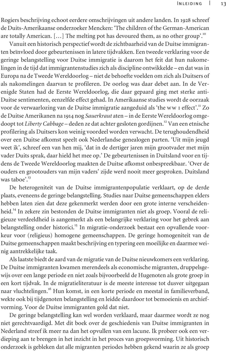 Een tweede verklaring voor de geringe belangstelling voor Duitse immigratie is daarom het feit dat hun nakomelingen in de tijd dat immigrantenstudies zich als discipline ontwikkelde en dat was in