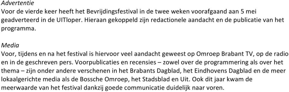 Media Voor, tijdens en na het festival is hiervoor veel aandacht geweest op Omroep Brabant TV, op de radio en in de geschreven pers.