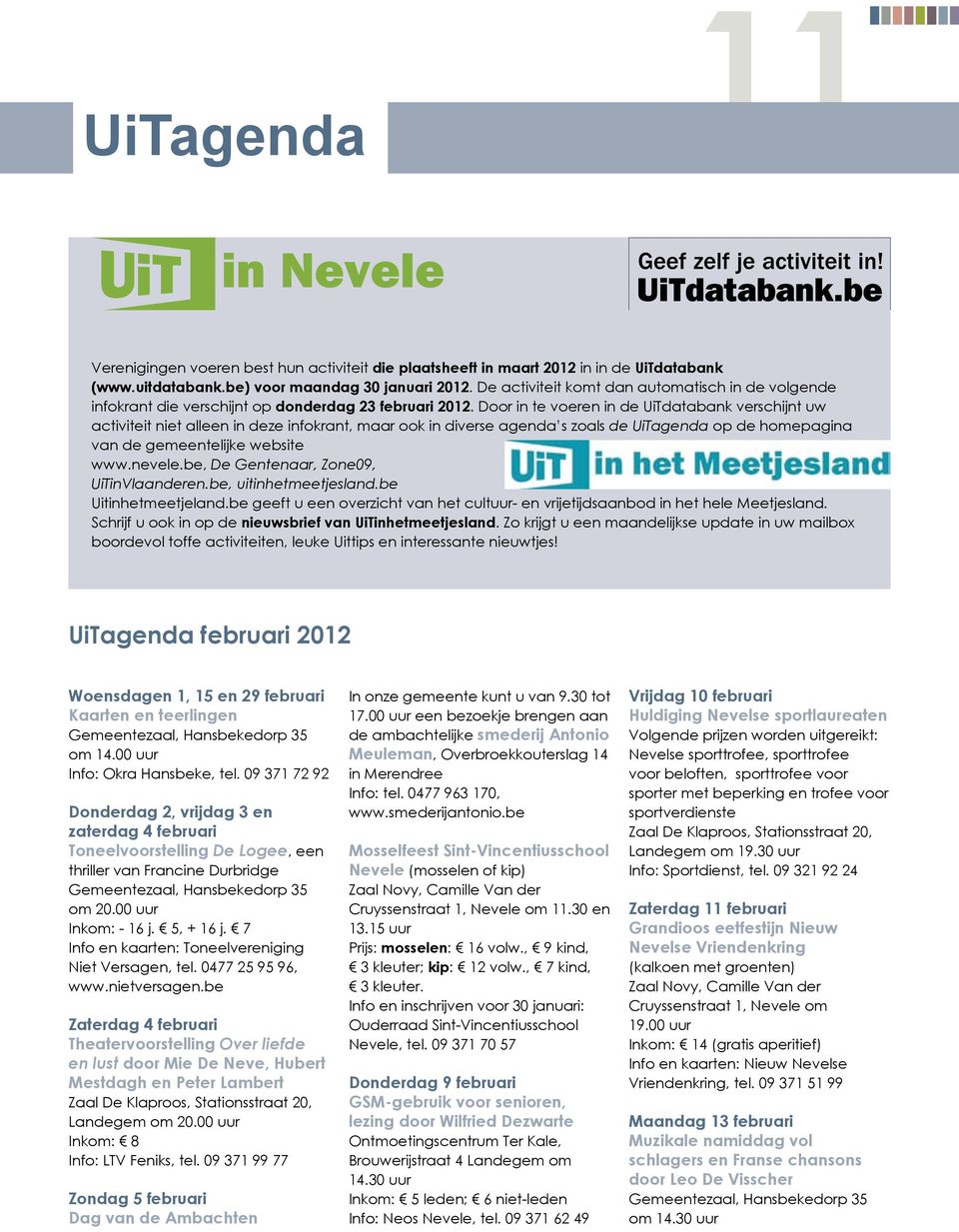 Door in te voeren in de UiTdatabank verschijnt uw activiteit niet alleen in deze infokrant, maar ook in diverse agenda s zoals de UiTagenda op de homepagina van de gemeentelijke website www.nevele.