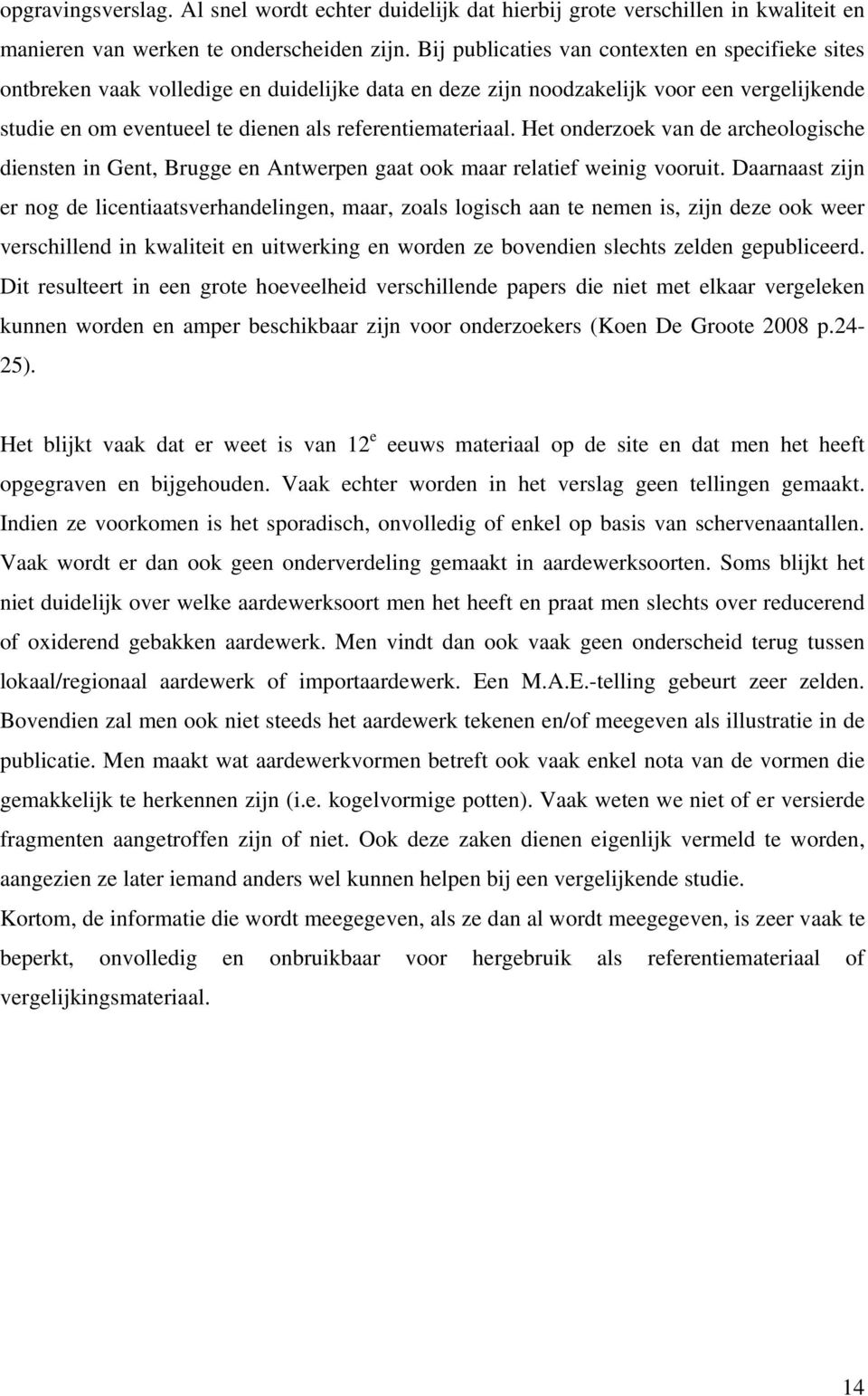 Het onderzoek van de archeologische diensten in Gent, Brugge en Antwerpen gaat ook maar relatief weinig vooruit.