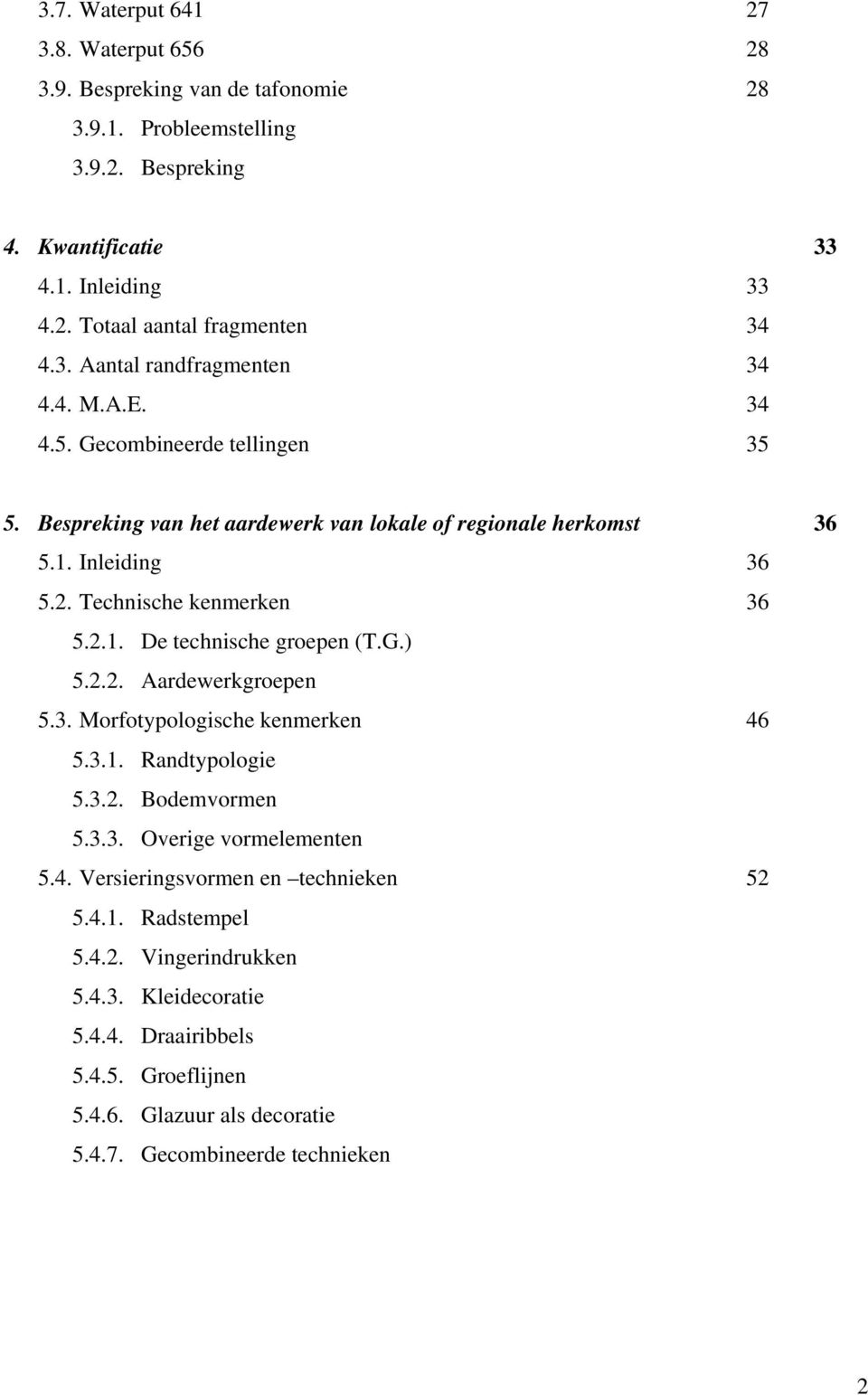 G.) 5.2.2. Aardewerkgroepen 5.3. Morfotypologische kenmerken 46 5.3.1. Randtypologie 5.3.2. Bodemvormen 5.3.3. Overige vormelementen 5.4. Versieringsvormen en technieken 52 5.4.1. Radstempel 5.