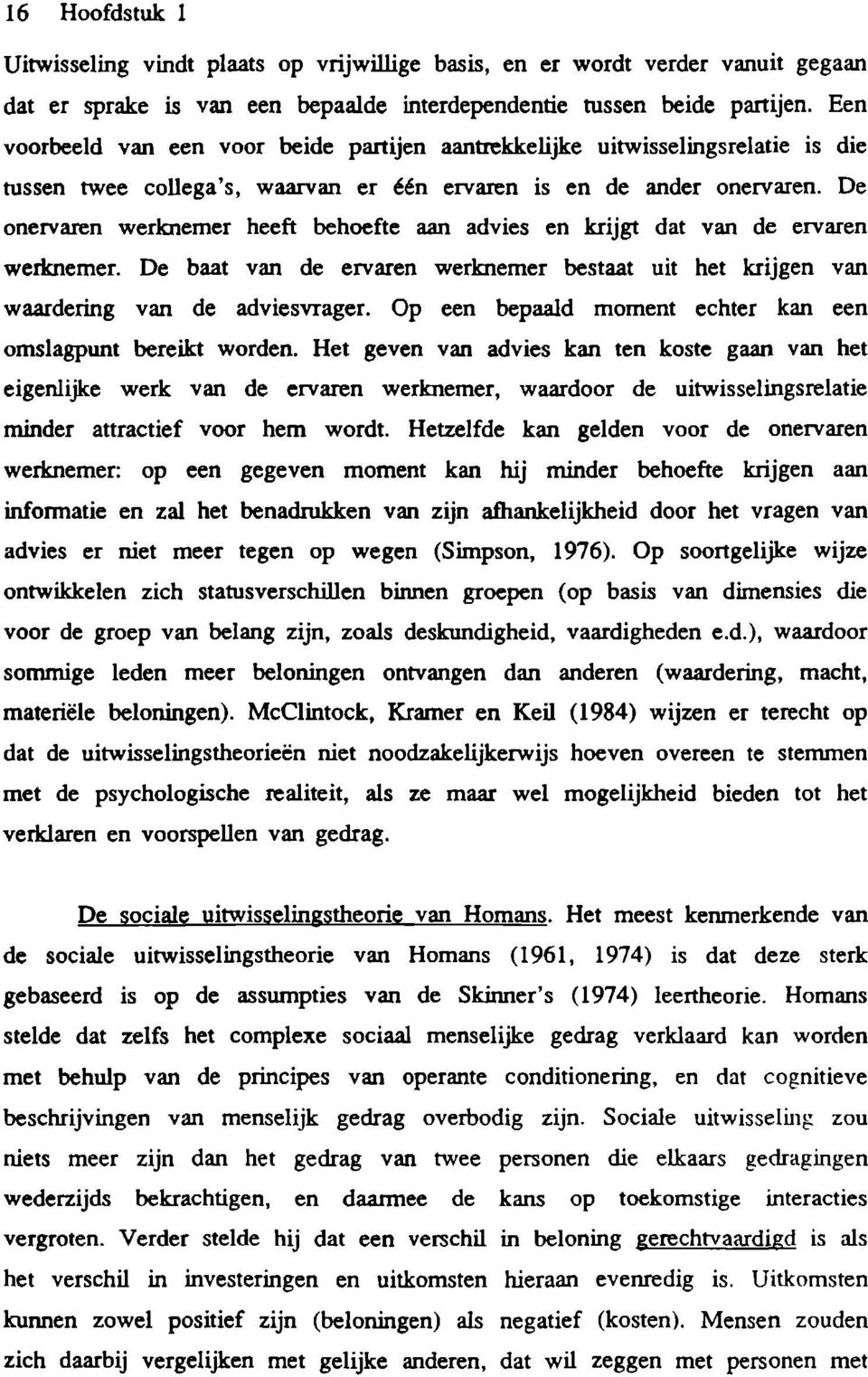 De onervaren werknemer heeft behoefte aan advies en krijgt dat van de ervaren wericnemer. De baat van de ervaren werknemer bestaat uit het krijgen van waardering van de adviesvrager.