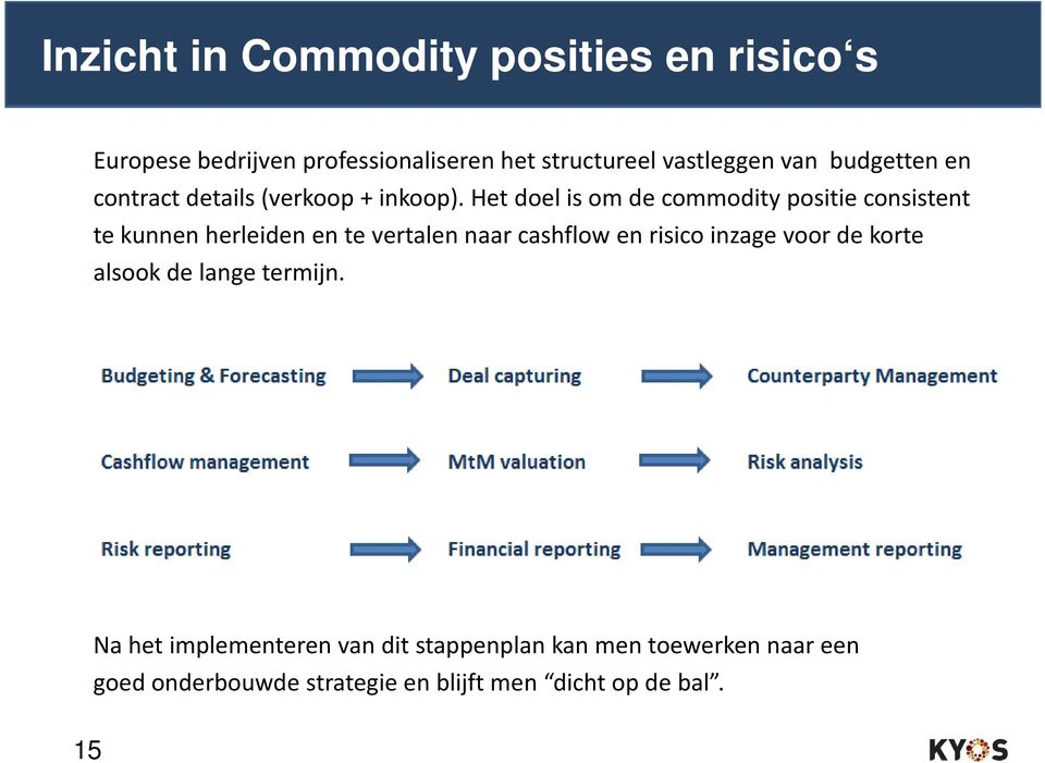 Het doel is om de commodity positie consistent te kunnen herleiden en te vertalen naar cashflow en risico