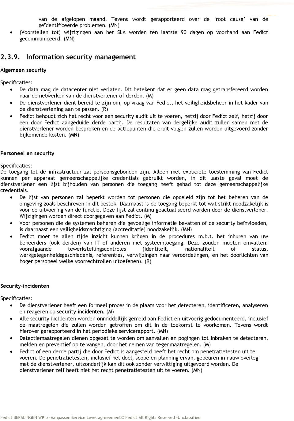 . Information security management Algemeen security De data mag de datacenter niet verlaten. Dit betekent dat er geen data mag getransfereerd worden naar de netwerken van de dienstverlener of derden.