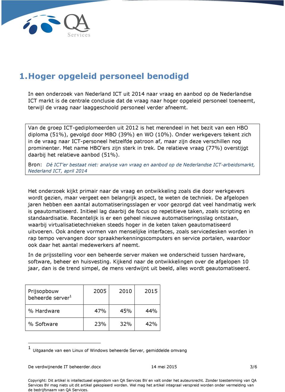 Van de groep ICT-gediplomeerden uit 2012 is het merendeel in het bezit van een HBO diploma (51%), gevolgd door MBO (39%) en WO (10%).