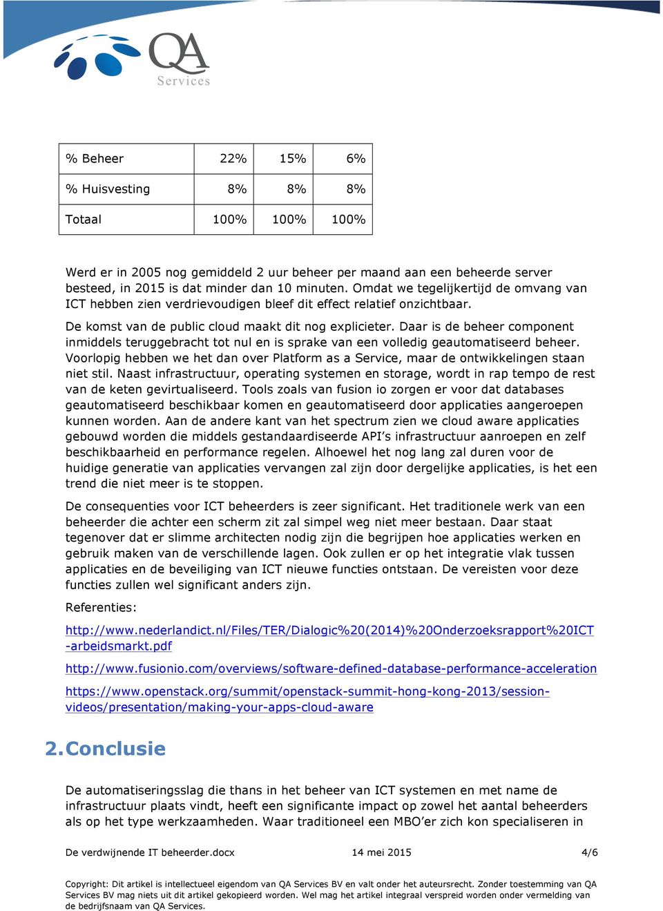 Daar is de beheer component inmiddels teruggebracht tot nul en is sprake van een volledig geautomatiseerd beheer.