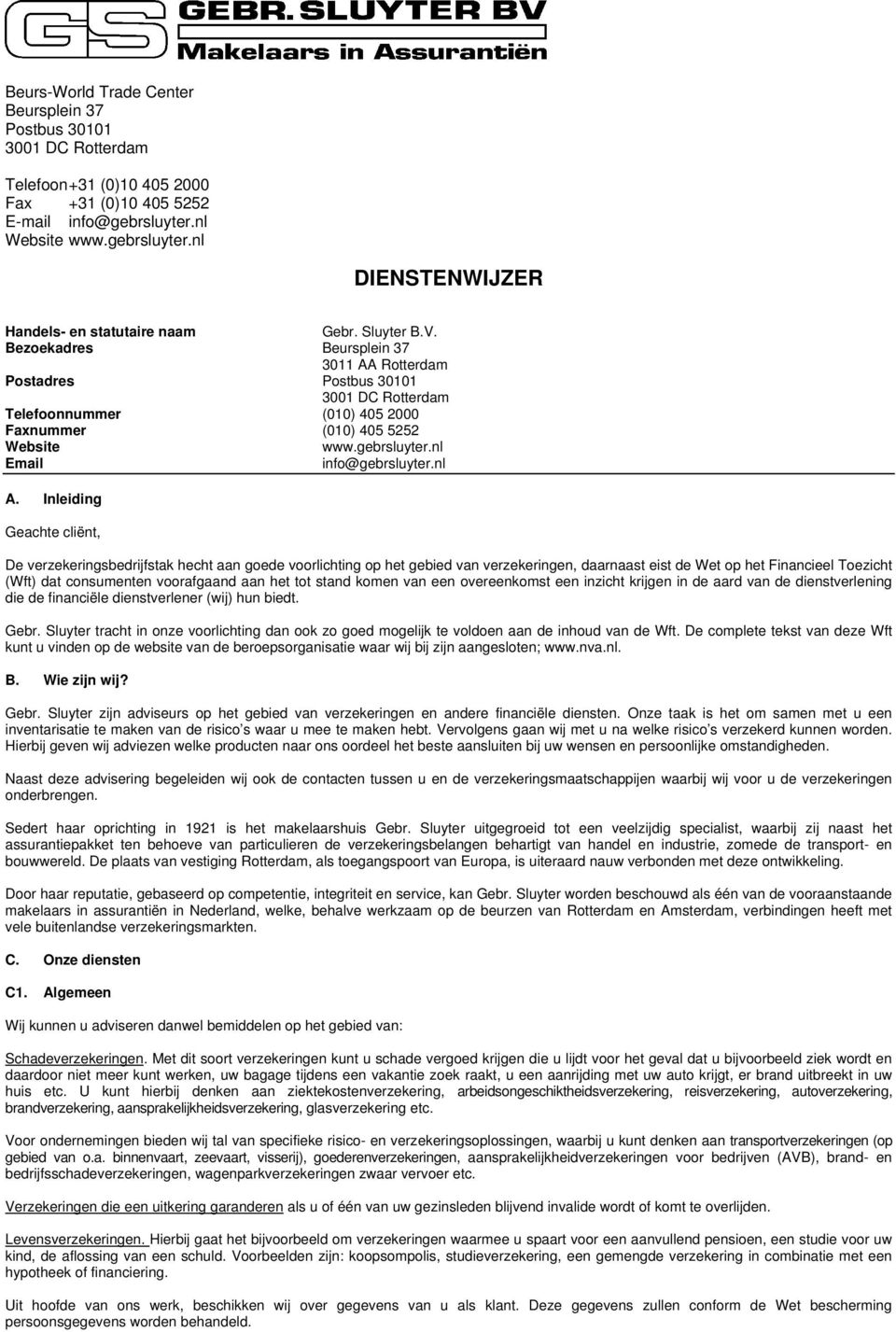 nl DIENSTENWIJZER Handels- en statutaire naam Bezoekadres Beursplein 37 3011 AA Rotterdam Postadres Postbus 30101 3001 DC Rotterdam Telefoonnummer (010) 405 2000 Faxnummer (010) 405 5252 Website www.