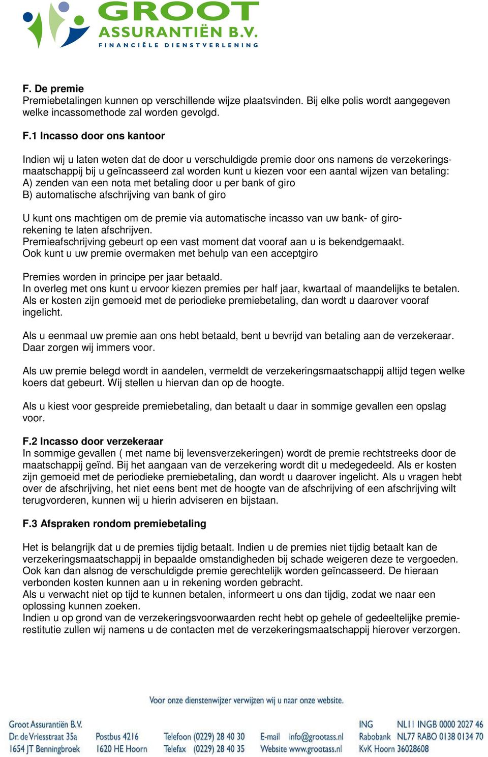 van betaling: A) zenden van een nota met betaling door u per bank of giro B) automatische afschrijving van bank of giro U kunt ons machtigen om de premie via automatische incasso van uw bank- of