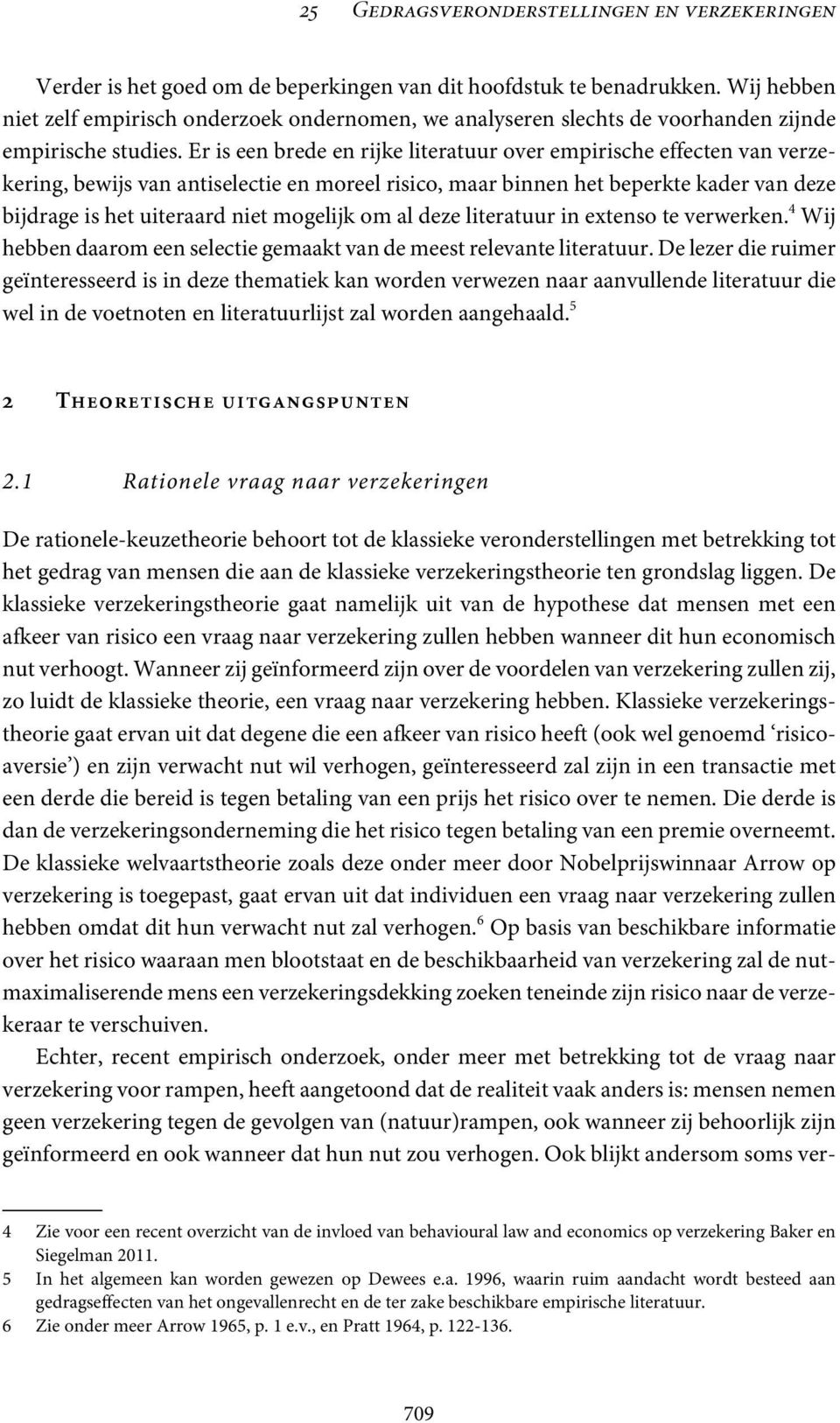 Er is een brede en rijke literatuur over empirische effecten van verzekering, bewijs van antiselectie en moreel risico, maar binnen het beperkte kader van deze bijdrage is het uiteraard niet mogelijk