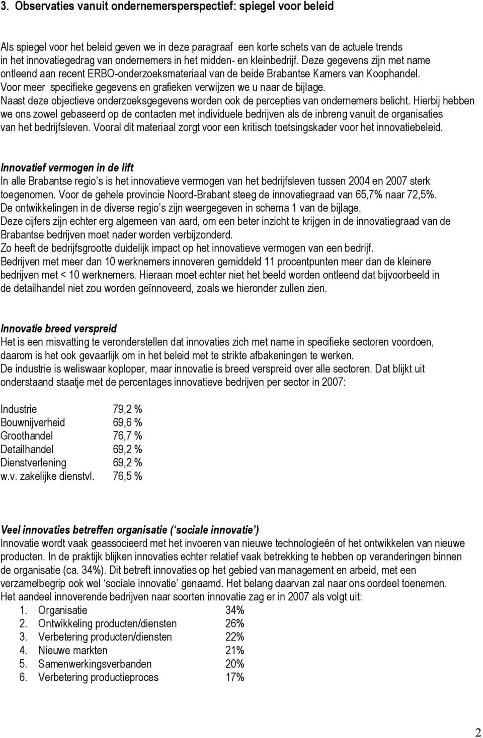 Voor meer specifieke gegevens en grafieken verwijzen we u naar de bijlage. Naast deze objectieve onderzoeksgegevens worden ook de percepties van ondernemers belicht.