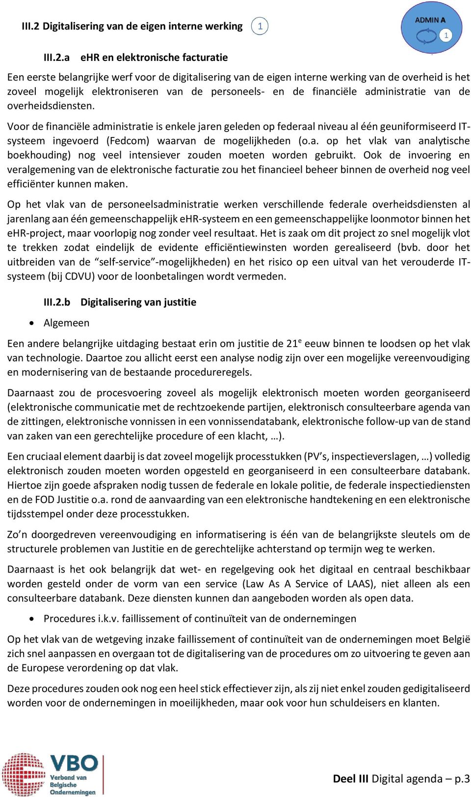 a ehr en elektronische facturatie Een eerste belangrijke werf voor de digitalisering van de eigen interne werking van de overheid is het zoveel mogelijk elektroniseren van de personeels- en de