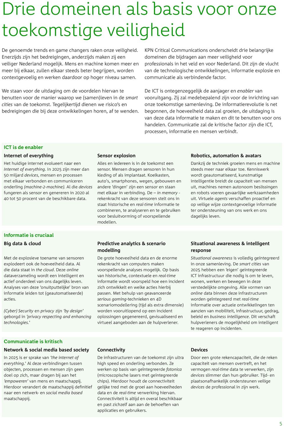 Mens en machine komen meer en meer bij elkaar, zullen elkaar steeds beter begrijpen, worden contextgevoelig en werken daardoor op hoger niveau samen.