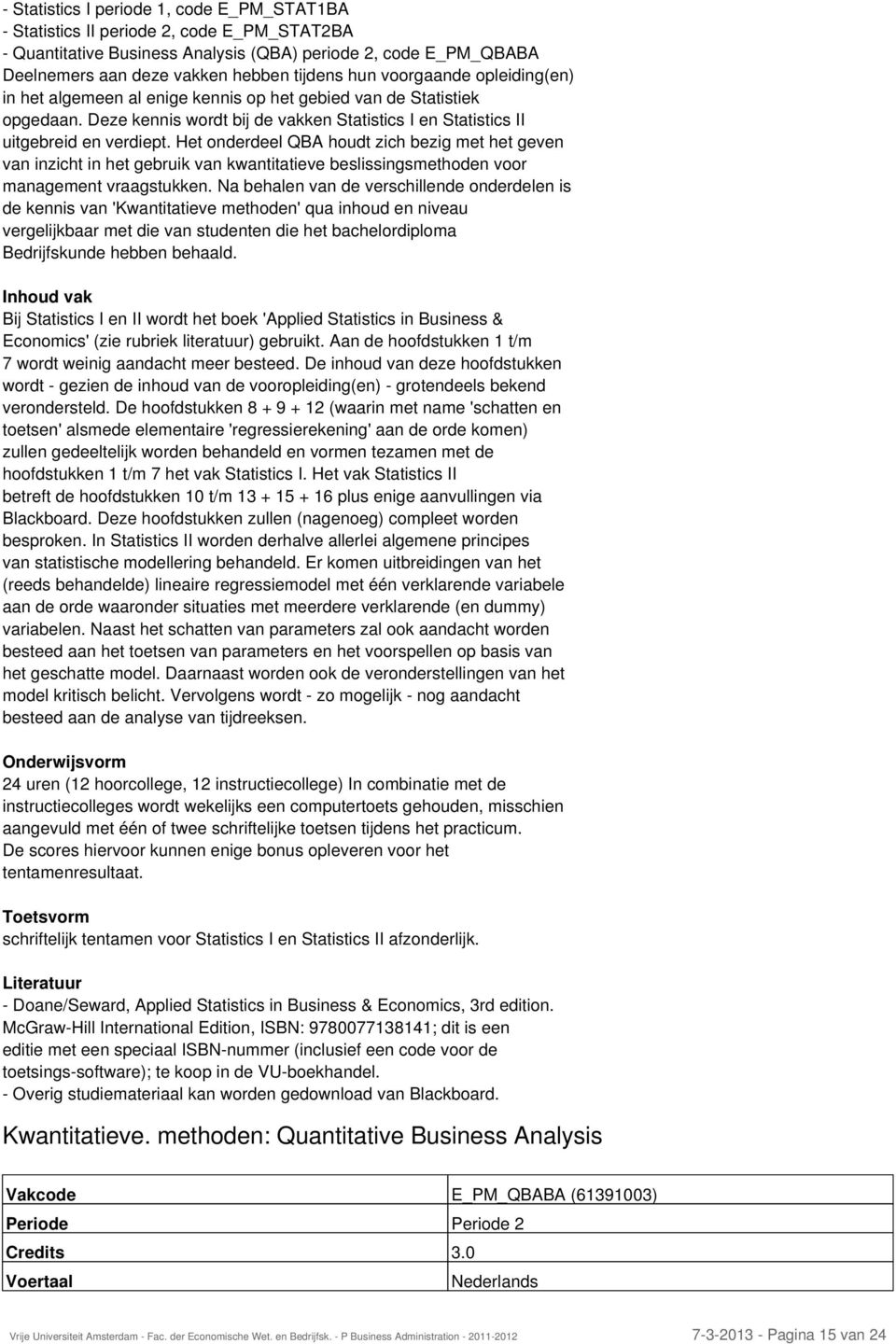 Het onderdeel QBA houdt zich bezig met het geven van inzicht in het gebruik van kwantitatieve beslissingsmethoden voor management vraagstukken.