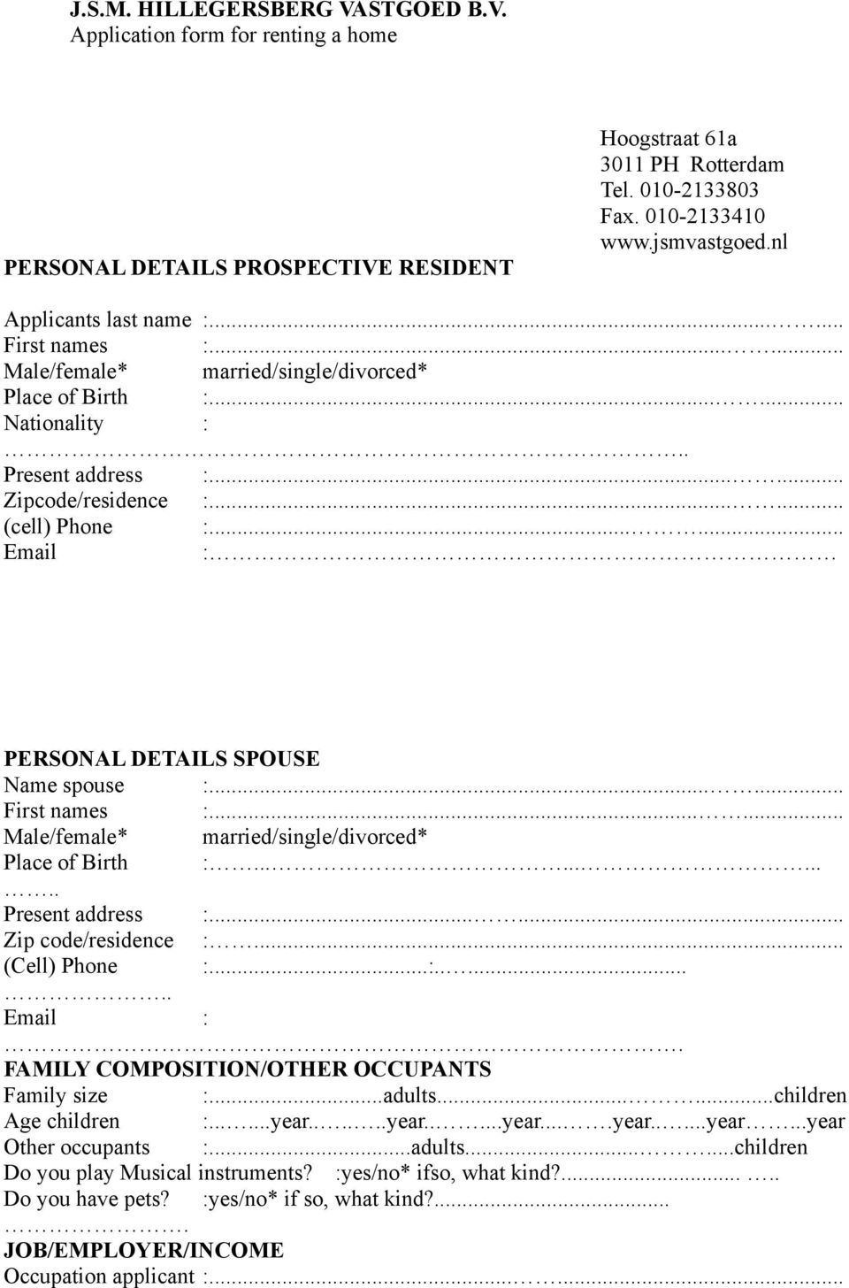 ..... Email : PERSONAL DETAILS SPOUSE Name spouse :...... First names :...... Male/female* married/single/divorced* Place of Birth :........... Present address :...... Zip code/residence :.