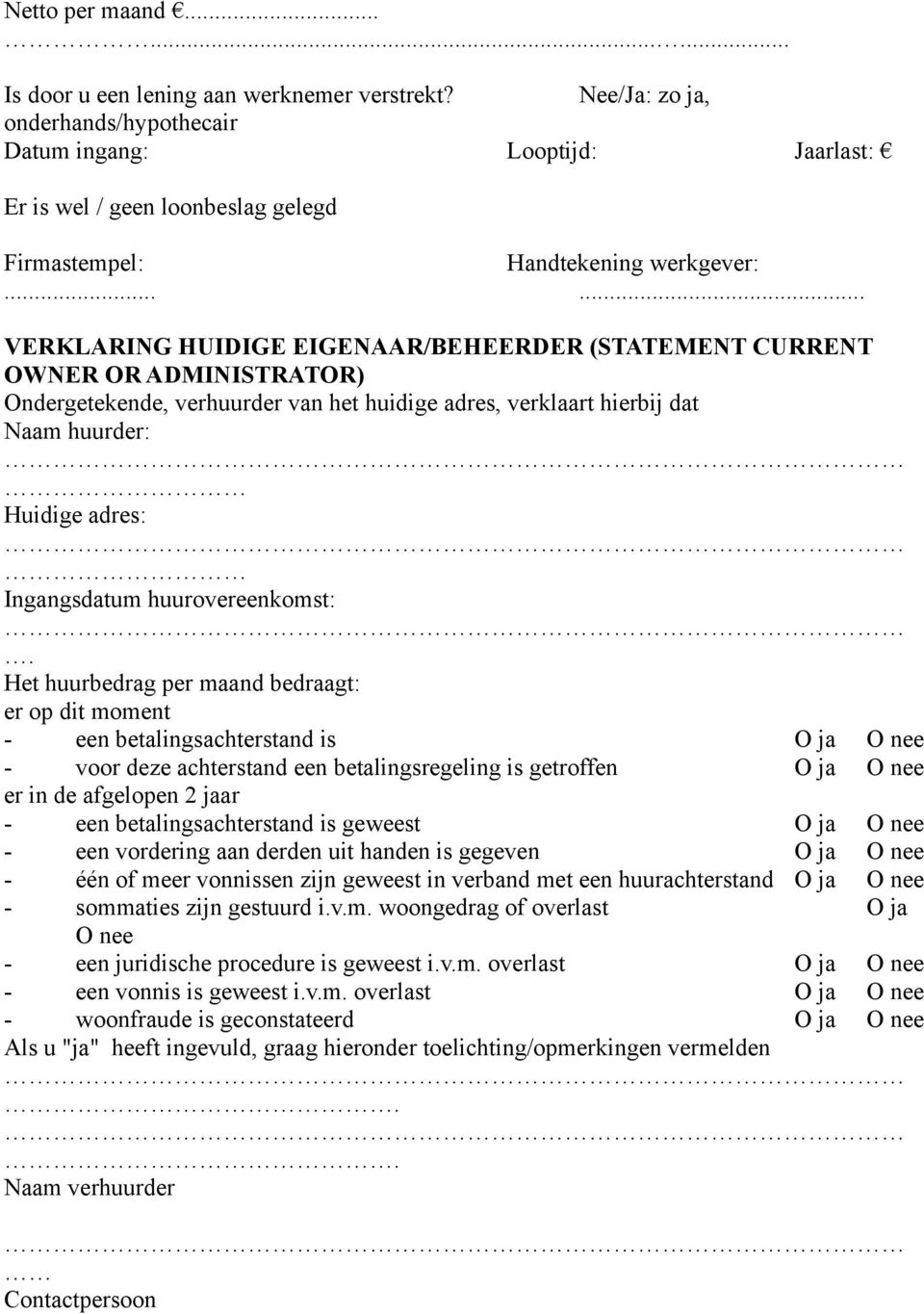 ..... VERKLARING HUIDIGE EIGENAAR/BEHEERDER (STATEMENT CURRENT OWNER OR ADMINISTRATOR) Ondergetekende, verhuurder van het huidige adres, verklaart hierbij dat Naam huurder: Huidige adres: