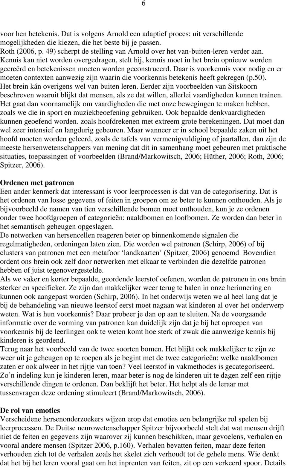 Kennis kan niet worden overgedragen, stelt hij, kennis moet in het brein opnieuw worden gecreërd en betekenissen moeten worden geconstrueerd.