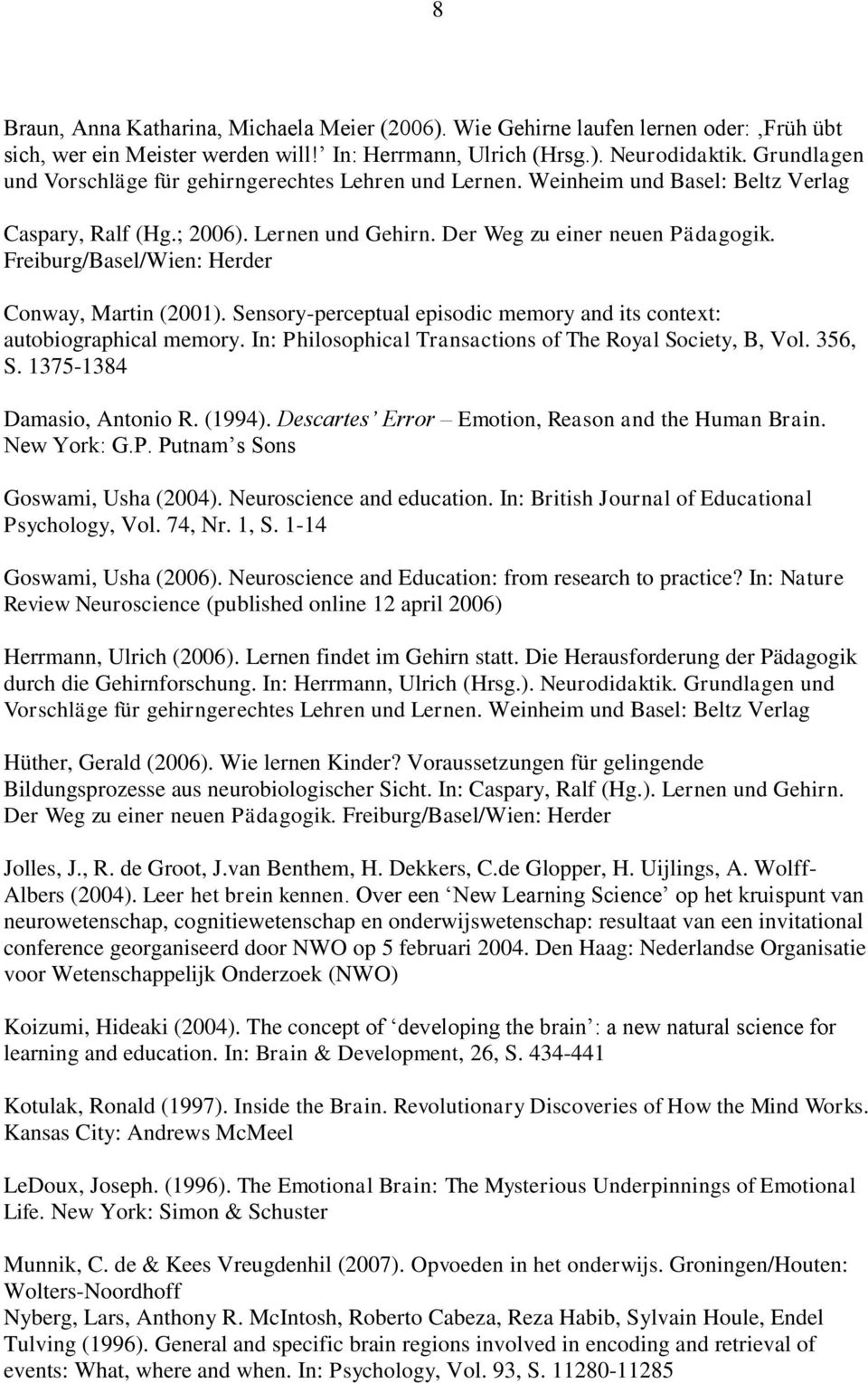 Freiburg/Basel/Wien: Herder Conway, Martin (2001). Sensory-perceptual episodic memory and its context: autobiographical memory. In: Philosophical Transactions of The Royal Society, B, Vol. 356, S.