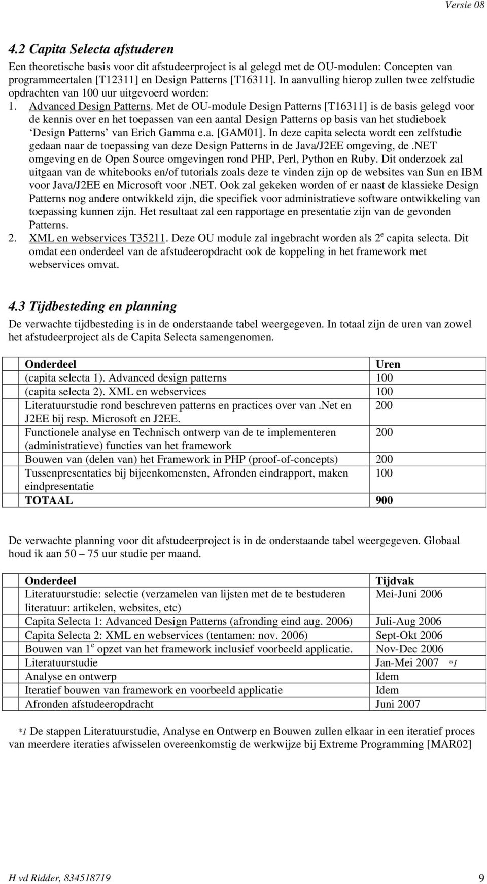 Met de OU-module Design Patterns [T16311] is de basis gelegd voor de kennis over en het toepassen van een aantal Design Patterns op basis van het studieboek Design Patterns van Erich Gamma e.a. [GAM01].