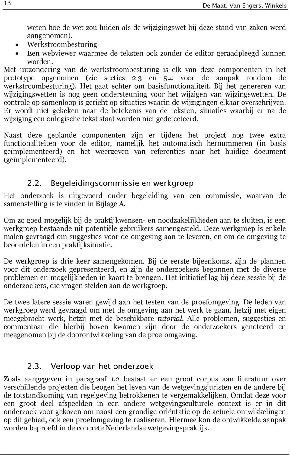 Met uitzondering van de werkstroombesturing is elk van deze componenten in het prototype opgenomen (zie secties 2.3 en 5.4 voor de aanpak rondom de werkstroombesturing).