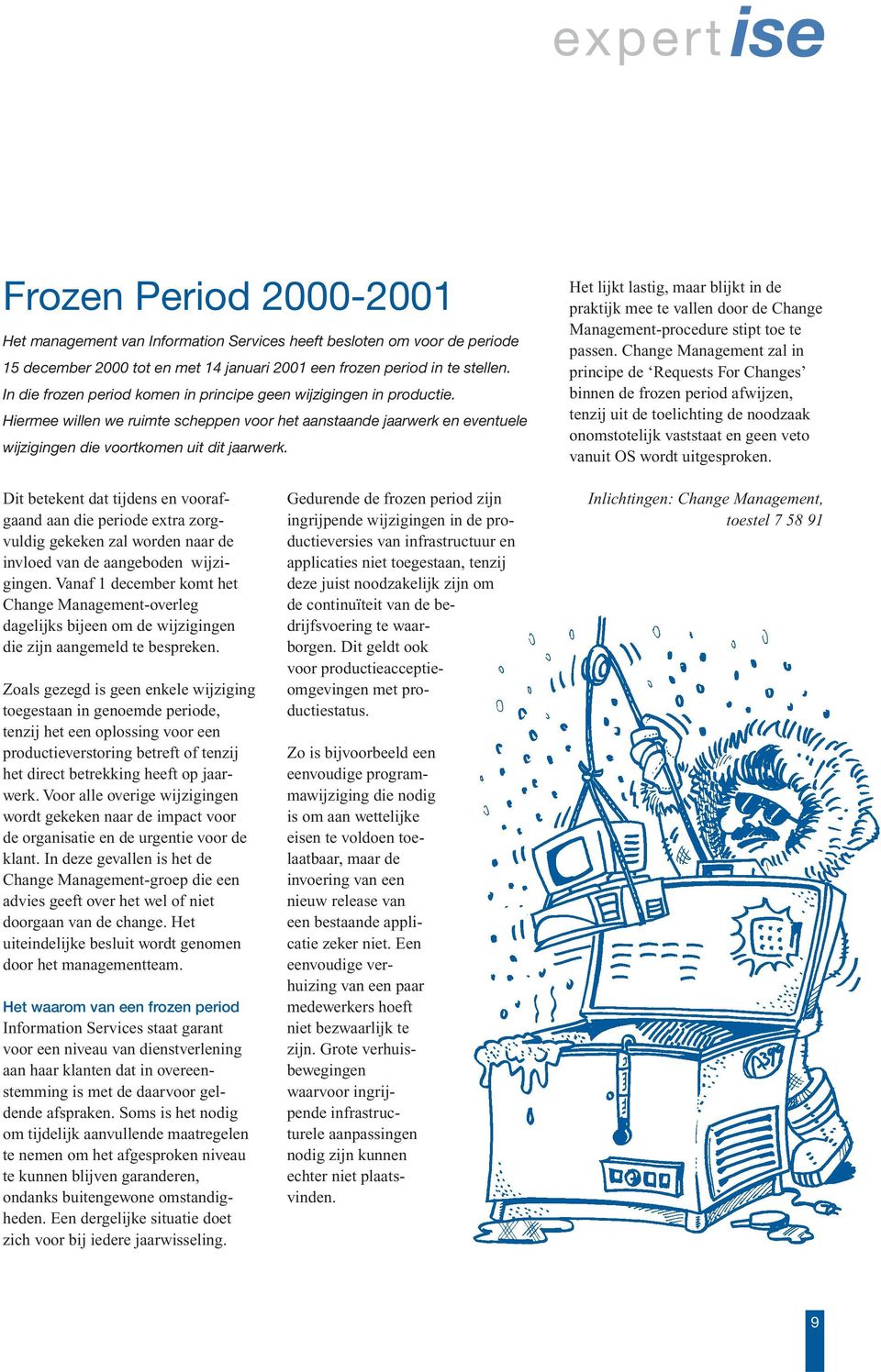 Het lijkt lastig, maar blijkt in de praktijk mee te vallen door de Change Management-procedure stipt toe te passen.