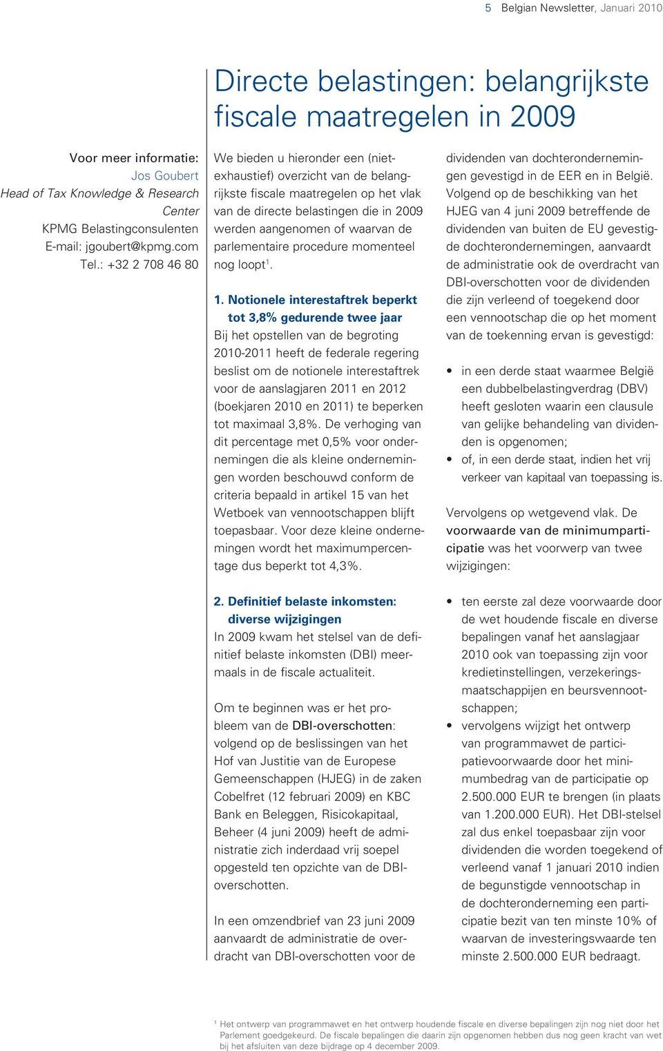 : +32 2 708 46 80 We bieden u hieronder een (nietexhaustief) overzicht van de belangrijkste fiscale maatregelen op het vlak van de directe belastingen die in 2009 werden aangenomen of waarvan de