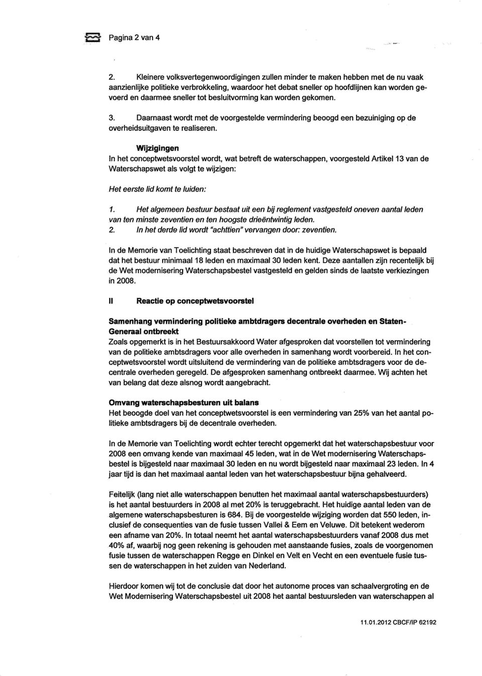 tot besluitvorming kan worden gekomen. 3. Daarnaast wordt met de voorgestelde vermindering beoogd een bezuiniging op de overheidsuitgaven te realiseren.