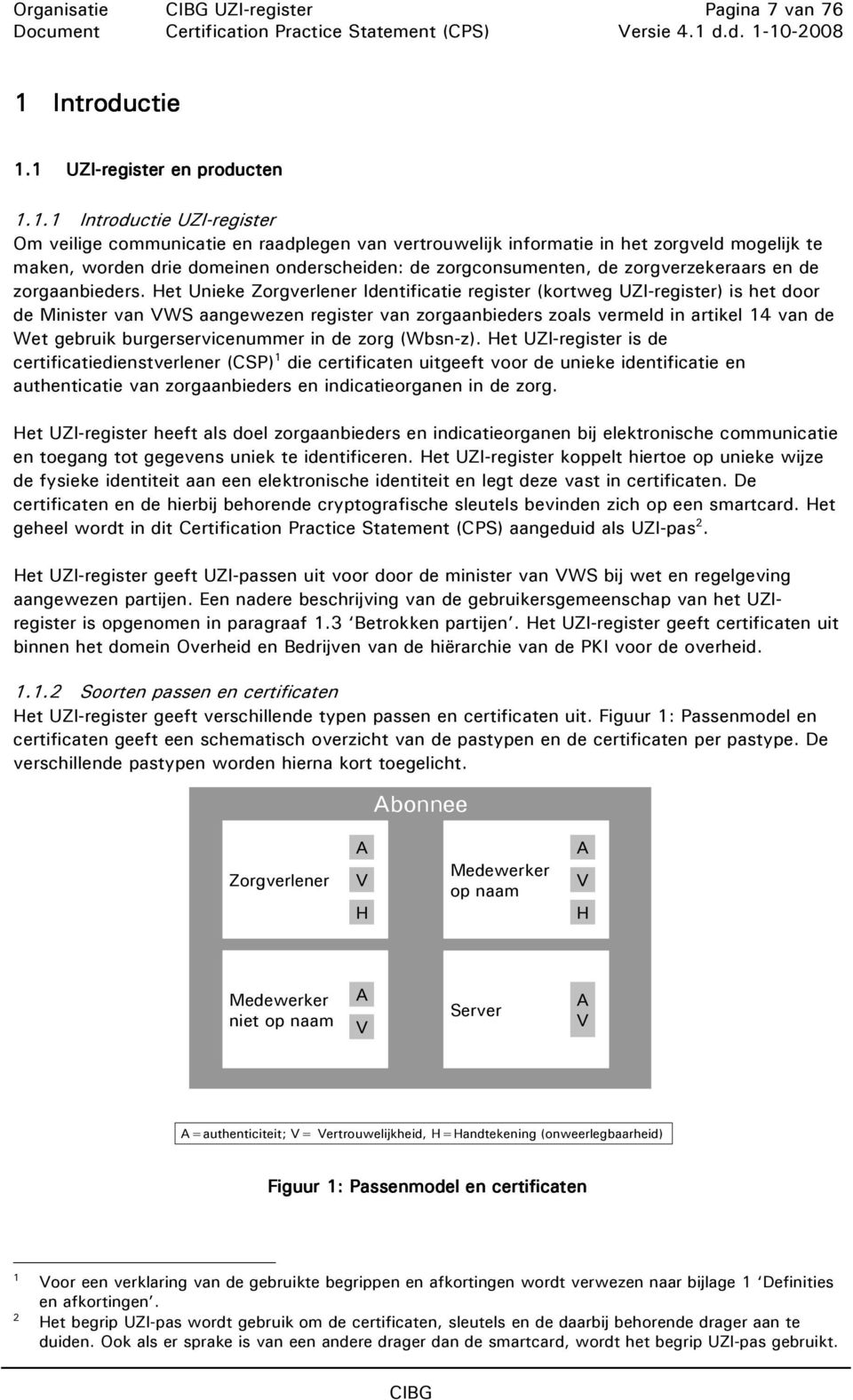 1 UZI-register en producten 1.1.1 Introductie UZI-register Om veilige communicatie en raadplegen van vertrouwelijk informatie in het zorgveld mogelijk te maken, worden drie domeinen onderscheiden: de